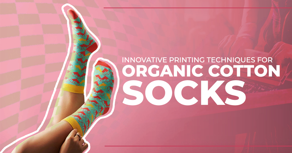 From 3D to Jacquard, Innovative Printing Techniques for Organic Cotton Socks Manufacture: A Guide for UK Retailers