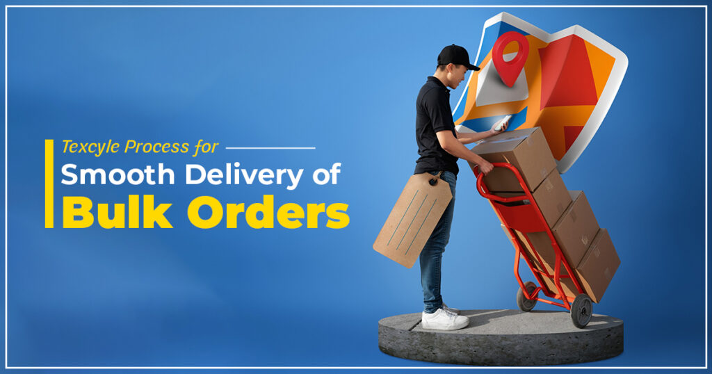 The 6-Step Texcyle Process for Smooth Delivery of Bulk Orders