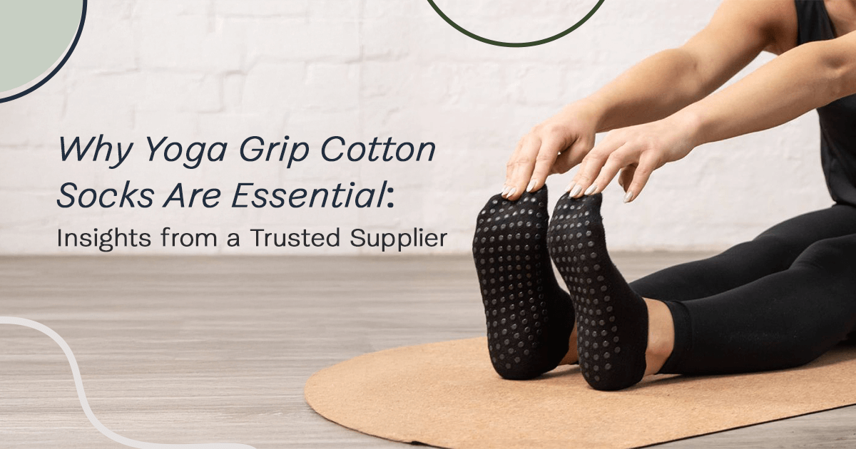 Why Yoga Grip Cotton Socks Are Essential: Insights from a Trusted Supplier