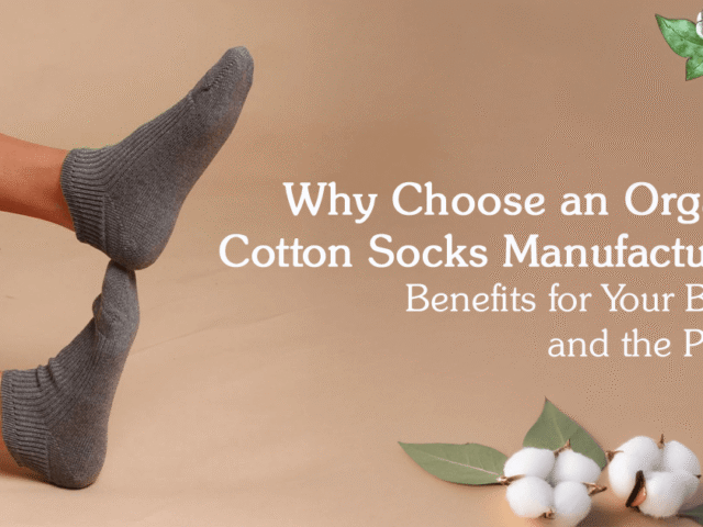 Why Choose an Organic Cotton Socks Manufacturer? Benefits for Your Brand and the Planet