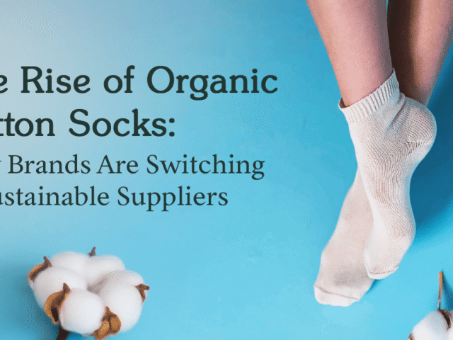The Rise of Organic Cotton Socks: Why Brands Are Switching to Sustainable Suppliers
